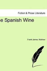 Cover Art for 9781241180485, The Spanish Wine by Frank James Mathew