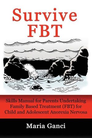 Cover Art for 9780994474605, Survive FBT: Skills Manual for Parents Undertaking Family Based Treatment (FBT) for Child and Adolescent Anorexia Nervosa by Maria Ganci