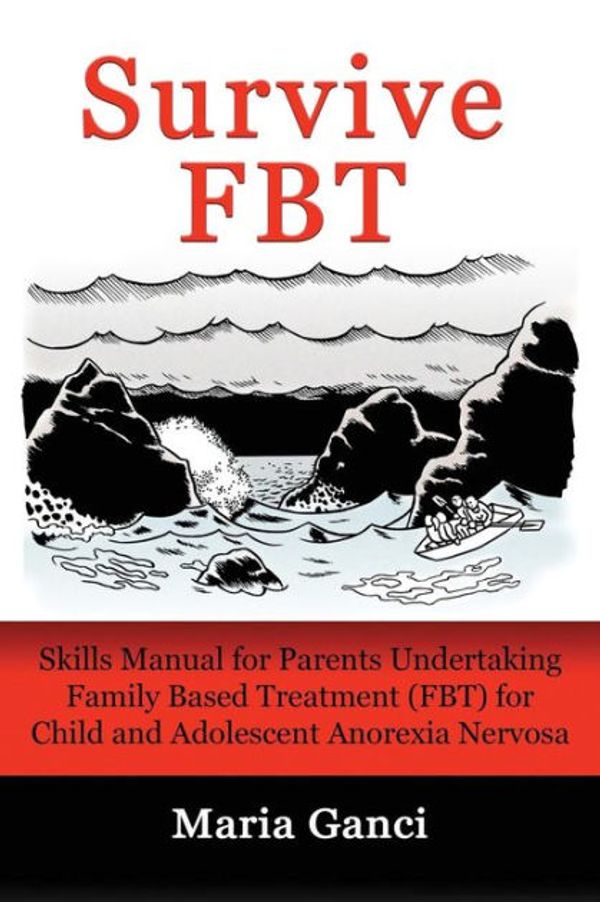 Cover Art for 9780994474605, Survive FBT: Skills Manual for Parents Undertaking Family Based Treatment (FBT) for Child and Adolescent Anorexia Nervosa by Maria Ganci