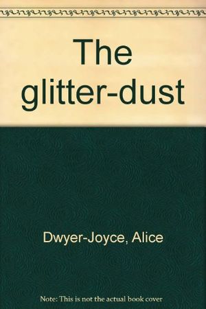 Cover Art for 9780312329471, The Glitter-Dust by Alice Dwyer-Joyce