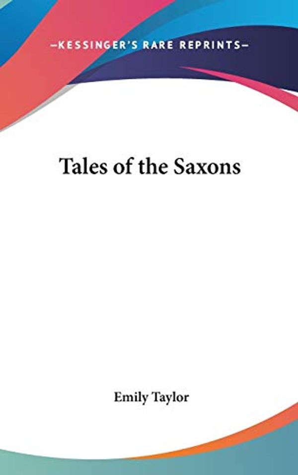 Cover Art for 9780548006009, Tales of the Saxons by Emily Taylor