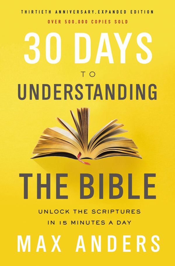 Cover Art for 9780785216186, 30 Days To Understanding The BibleUnlock The Scriptures In 15 Minutes A Day [30th... by Max Anders