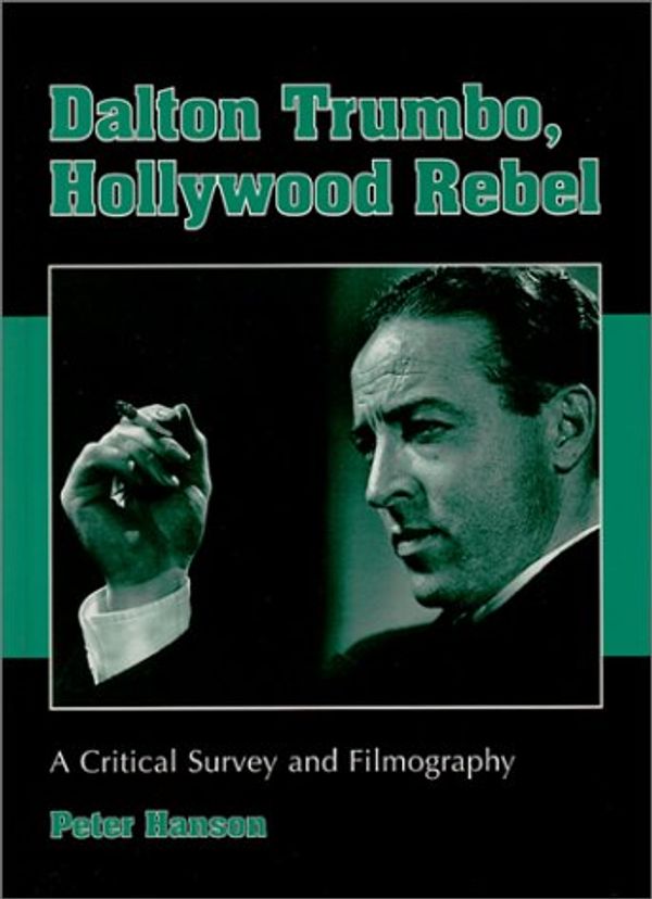 Cover Art for 9780786408726, Dalton Trumbo, Hollywood Rebel: A Critical Survey and Filmography by Peter Hanson