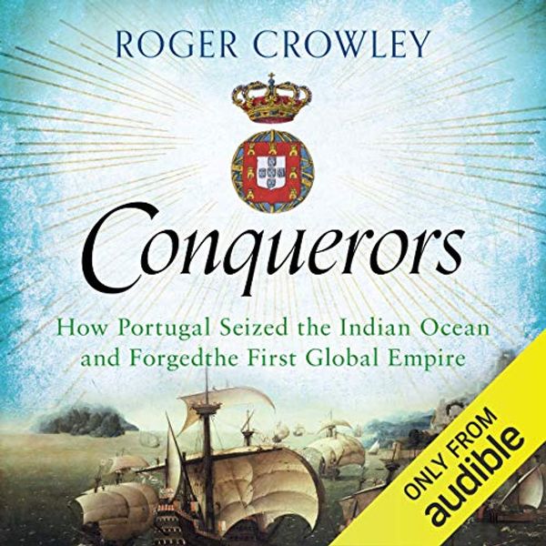 Cover Art for B014LIDXKU, Conquerors: How Portugal Seized the Indian Ocean and Forged the First Global Empire by Roger Crowley