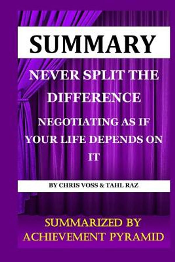 Cover Art for 9781076814654, Summary : Never Split the Difference Negotiating as If Your Life Depends on It by Chris Voss & Tahl Raz by Achievement Pyramid