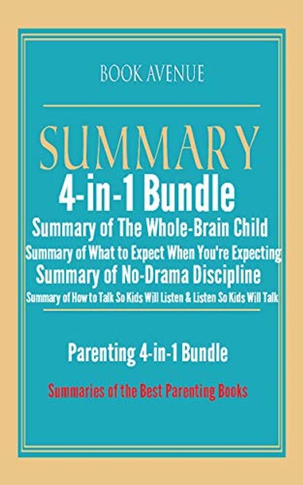 Cover Art for B07M5LZCX3, Parenting 4-in-1 Bundle | Summaries of the Best Parenting Books: Includes Summaries of The Whole-Brain Child, What to Expect When You're Expecting, No-Drama ... Discipline, How to Talk So Kids Will Listen by Book Avenue