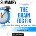 Cover Art for B01HS4178O, Dr. Mike Dow's The Brain Fog Fix: Reclaim Your Focus, Memory, and Joy in Just 3 Weeks | Summary by Ant Hive Media