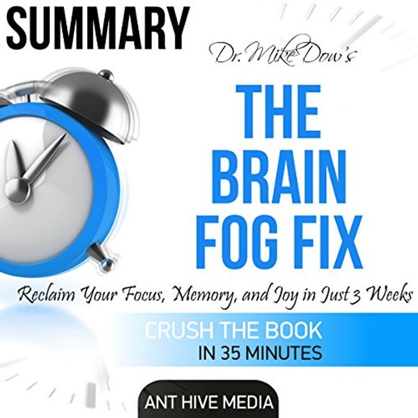 Cover Art for B01HS4178O, Dr. Mike Dow's The Brain Fog Fix: Reclaim Your Focus, Memory, and Joy in Just 3 Weeks | Summary by Ant Hive Media