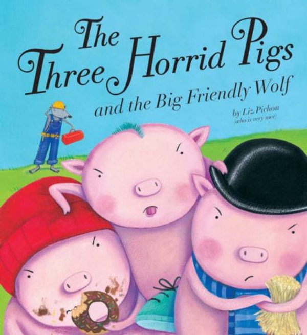 Cover Art for 9781845066277, The Three Horrid Pigs and the Big Friendly Wolf by Liz Pichon