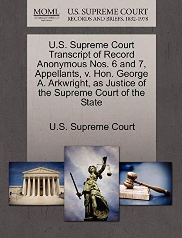 Cover Art for 9781270144359, U.S. Supreme Court Transcript of Record Anonymous Nos. 6 and 7, Appellants, V. Hon. George A. Arkwright, as Justice of the Supreme Court of the State by Unknown