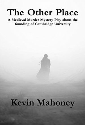Cover Art for B076QDYXZ3, The Other Place: A Medieval Murder Mystery play about the founding of Cambridge University by Kevin Mahoney