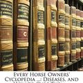 Cover Art for 9781144153203, Every Horse Owners' Cyclopedia ...: Diseases, and How to Cure Them ... by John Elderkin, John Henry Walsh, Ellwood Harvey
