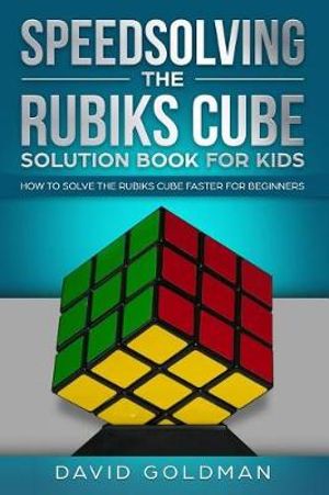 Cover Art for 9781729100677, Speedsolving the Rubiks Cube Solution Book For Kids: How to Solve the Rubiks Cube Faster for Beginners by David Goldman