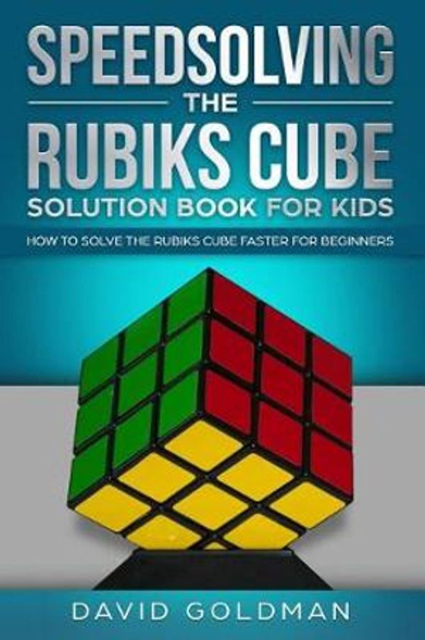 Cover Art for 9781729100677, Speedsolving the Rubiks Cube Solution Book For Kids: How to Solve the Rubiks Cube Faster for Beginners by David Goldman