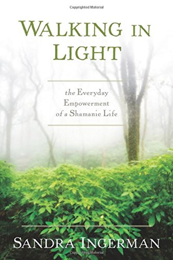 Cover Art for 0600835418584, Walking in Light: The Everyday Empowerment of a Shamanic Life by Sandra Ingerman