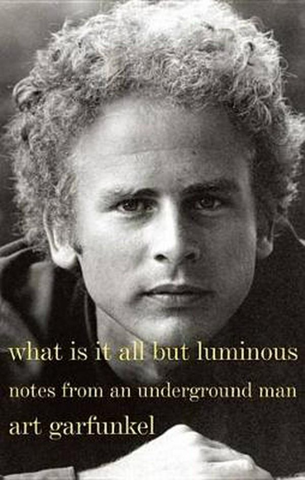 Cover Art for 9780525499893, What Is It All But Luminous by Art Garfunkel