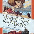 Cover Art for 9781643751887, How to Get Away with Myrtle (Myrtle Hardcastle Mystery 2) by Elizabeth C. Bunce