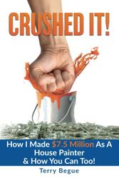 Cover Art for 9798367101980, Crushed It!: How I Made $7.5 Million As A House Painter & How You Can Too (Contractor Business Book & Professional Painters - HOW YOU CAN START PAINTING PROFESSIONALLY) by Terry Begue