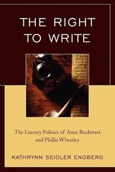 Cover Art for 9780761846093, The Right to Write: The Literary Politics of Anne Bradstreet and Phillis Wheatley by Engberg, Kathrynn Seidler