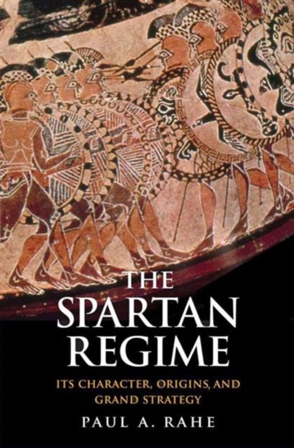 Cover Art for 9780300219012, The Spartan RegimeIts Character, Origins, and Grand Strategy by Paul Anthony Rahe