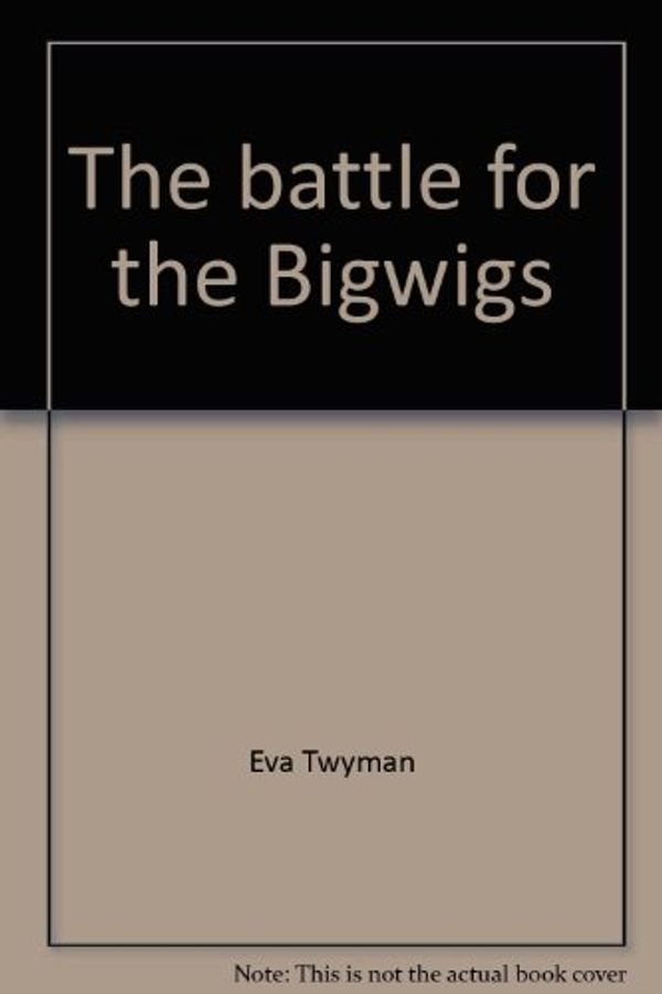 Cover Art for B000J0U7BS, The Battle for the Bigwigs by Eva Twyman