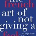 Cover Art for B074Z1NMYM, The French Art of Not Giving a F*ck: The simple secret to true happiness, the French way by Midal, Fabrice