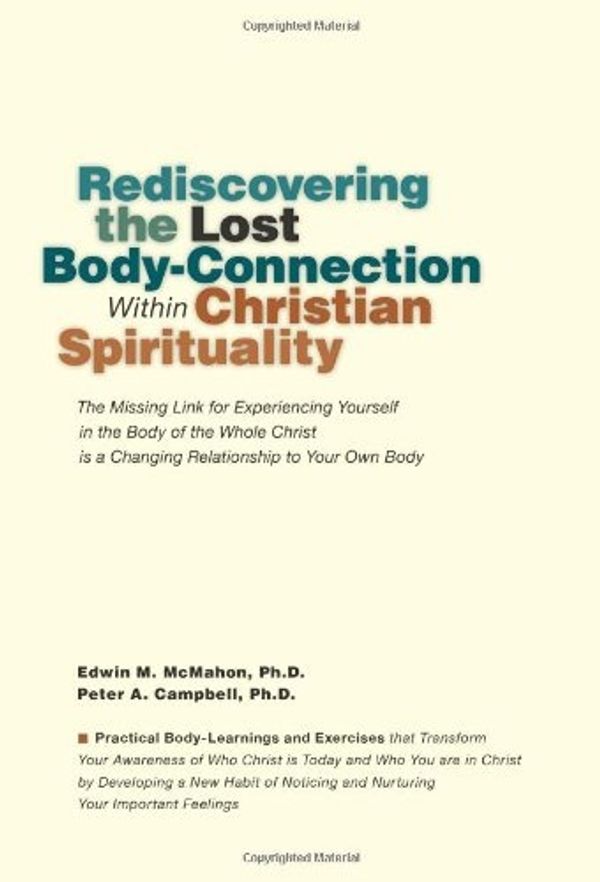 Cover Art for 9781934690376, Rediscovering the Lost Body-Connection Within Christian Spirituality: The Missing Link for Experiencing Yourself in the Body of the Whole Christ is a Changing Relationship to Your Own Body by Edwin M. McMahon, Ph.D., Peter A. Campbell, Ph.D.