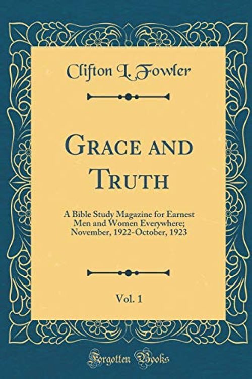 Cover Art for 9780365129677, Grace and Truth, Vol. 1: A Bible Study Magazine for Earnest Men and Women Everywhere; November, 1922-October, 1923 (Classic Reprint) by Clifton L. Fowler