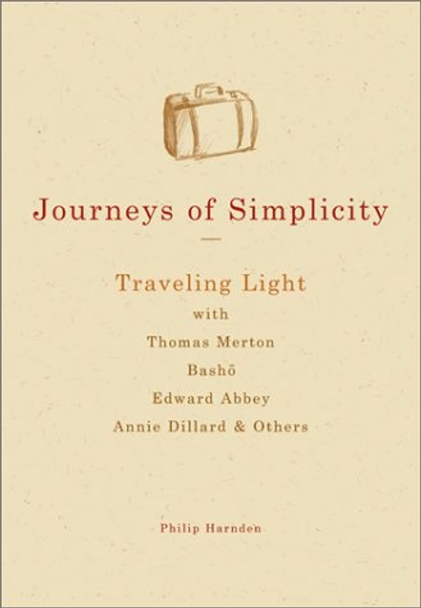 Cover Art for 9781893361768, Journeys of Simplicity: Traveling Light with Thomas Merton, Basho, Edward Abbey, Annie Dillard & Others by Philip Harnden