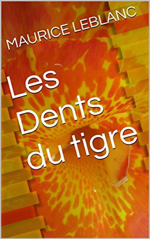 Cover Art for B01JHHMV7Q, Les Dents du tigre by Maurice Leblanc