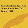 Cover Art for 9781162208787, The Christmas Tree and Other Stories for the Young (1863) by Mrs. Lovechild, Lovechild, Mrs. Lovechild