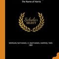 Cover Art for 9780343109882, Harris Genealogy: A History of James Harris, of New London, Conn., and his Descendants; From 1640 to 1878. With an Appendix Containing Brief Notices ... Settlers of New England of the Name of Harris by Nathaniel H (Nathaniel Harris) Morgan