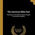 Cover Art for 9781010179696, The American Bible Paul: The Books of the Bible in Modern English for American Readers by Ballentine, Frank Schell