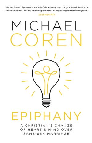 Cover Art for 9780771024115, Epiphany: A Christian's Change of Heart & Mind Over Same-Sex Marriage by Michael Coren