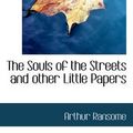 Cover Art for 9781117104010, The Souls of the Streets and Other Little Papers by Arthur Ransome