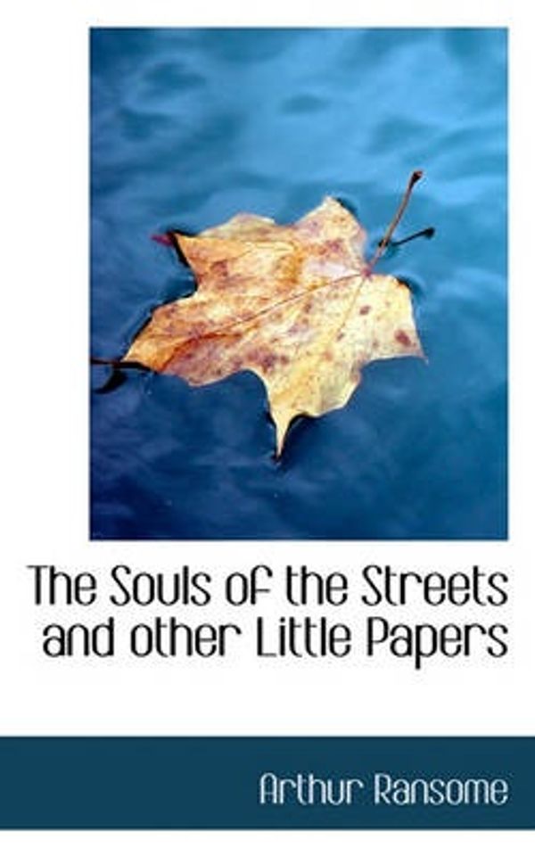 Cover Art for 9781117104010, The Souls of the Streets and Other Little Papers by Arthur Ransome