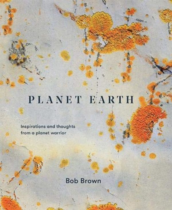 Cover Art for 9781743795743, Planet Earth: Inspirations and thoughts from a planet warrior by Bob Brown
