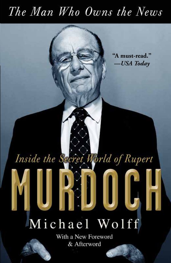 Cover Art for 9780767929523, The Man Who Owns the News: Inside the Secret World of Rupert Murdoch by Michael Wolff