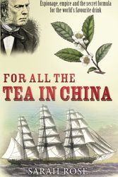 Cover Art for 9780099493426, For All the Tea in China: Espionage, Empire and the Secret Formula for the World's Favourite Drink by Sarah Rose
