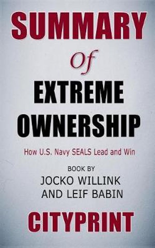 Cover Art for 9781091888579, Summary of Extreme Ownership: How U.S. Navy SEALs Lead and Win (New Edition) | Book by Jocko Willink and Leif Babin | CityPrint by Cityprint