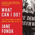 Cover Art for 9780008404628, What Can I Do?: The Truth About Climate Change and How to Fix It by Jane Fonda