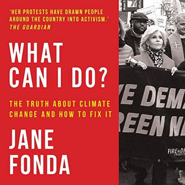 Cover Art for 9780008404628, What Can I Do?: The Truth About Climate Change and How to Fix It by Jane Fonda
