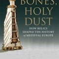 Cover Art for 9780300166590, Holy Bones, Holy Dust: How Relics Shaped the History of Medieval Europe by Charles Freeman