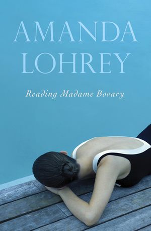 Cover Art for 9781863954907, Reading Madame Bovary by Amanda Lohrey