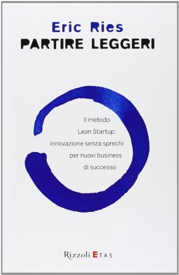 Cover Art for 9788817056854, Partire leggeri. Il metodo Lean Startup: innovazione senza sprechi per nuovi business di successo by Eric Ries