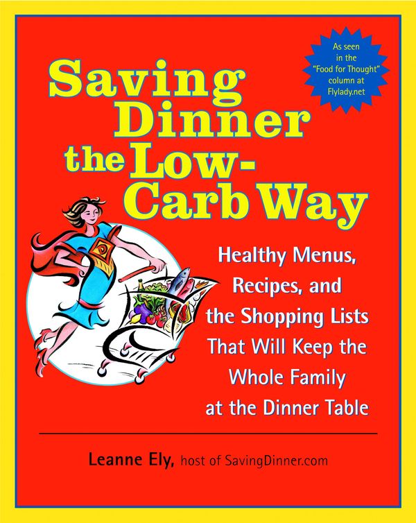 Cover Art for 9780307490506, Saving Dinner The Low-Carb Way: Healthy Menus, Recipes, And The Shopping Lists That Will Keep The Whole Family At The Dinner Table by Leanne Ely