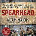 Cover Art for B07D6CGMRN, Spearhead: An American Tank Gunner, His Enemy, and a Collision of Lives in World War II by Adam Makos