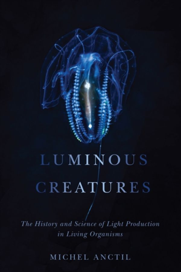 Cover Art for 9780773553125, Luminous CreaturesThe History and Science of Light Production in ... by Michel Anctil