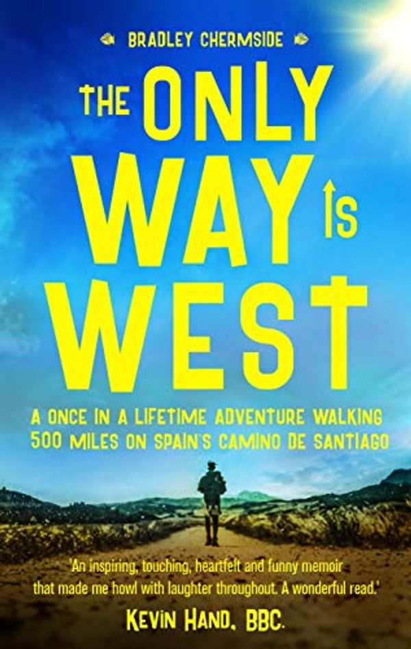 Cover Art for B07Q1JKVJ8, The Only Way Is West: A Once In a Lifetime, 500 Mile Adventure Walking Spain's Camino de Santiago by Bradley Chermside