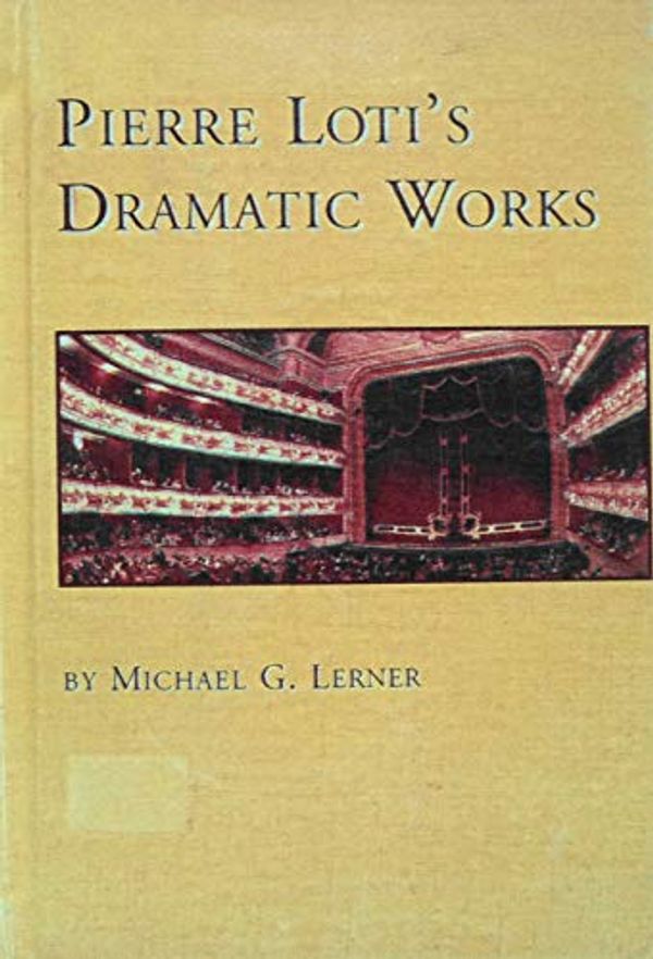 Cover Art for 9780773482470, Pierre Loti's Dramatic Works (Studies in French Literature) by Michael G. Lerner